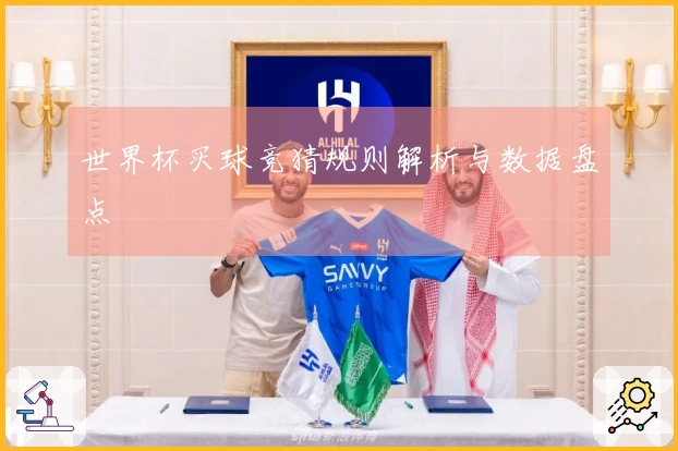 世界杯买球竞猜规则解析与数据盘点
